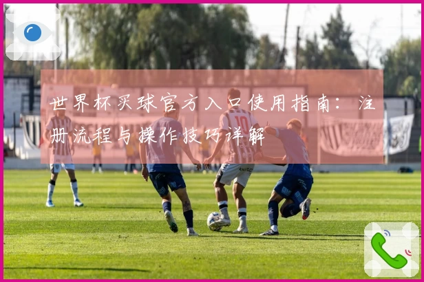 世界杯买球官方入口使用指南：注册流程与操作技巧详解